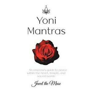 Yoni Mantras: An empress's guide to peace within the heart, temple, and sacred womb, Paperback - Jewel The Muse imagine