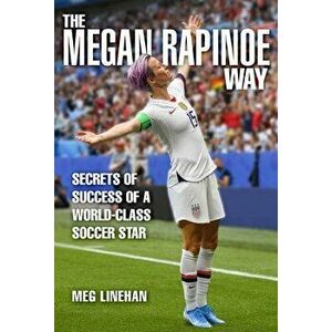 Secrets of Success: Insights from Megan Rapinoe's World-Class Soccer Career, Hardcover - Megan Linehan imagine