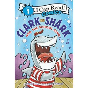 Clark the Shark and the School Sing, Paperback - Bruce Hale imagine