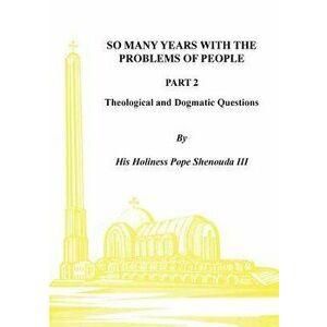 So Many Years with the Problems of People Part 2: Theological and Dogmatic Questions, Paperback - III Shenouda, H. H. Pope imagine