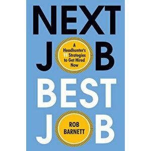 Next Job, Best Job: A Headhunter's 11 Strategies to Get Hired Now, Hardcover - Rob Barnett imagine