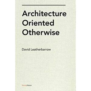 Architecture Oriented Otherwise, Paperback - David Leatherbarrow imagine