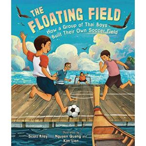 The Floating Field: How a Group of Thai Boys Built Their Own Soccer Field, Hardcover - Scott Riley imagine