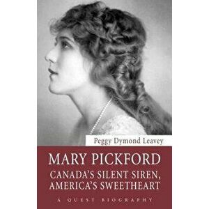 Mary Pickford: Canada's Silent Siren, America's Sweetheart, Paperback - Peggy Dymond Leavey imagine