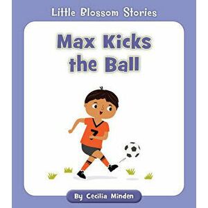 Max Kicks the Ball, Paperback - Cecilia Minden imagine