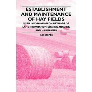 Establishment and Maintenance of Hay Fields - With Information on Methods of Land Preparation, Sowing, Mowing and Hay-making - F. H. Storer imagine