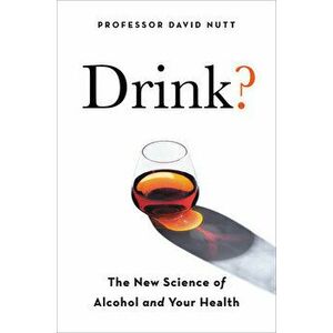 Drink?: The New Science of Alcohol and Health, Paperback - David Nutt imagine