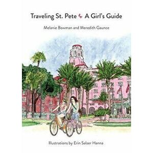 Traveling St. Pete: A Girl's Guide, Paperback - Melanie Bowman imagine