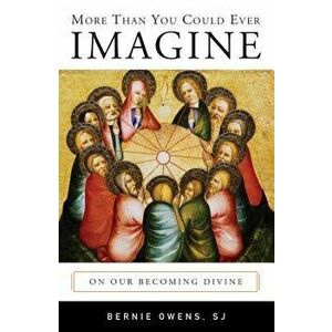 More Than You Could Ever Imagine: On Our Becoming Divine, Paperback - Bernie Owens imagine