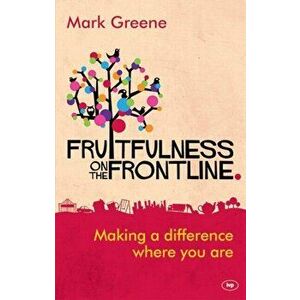 Fruitfulness on the Frontline: Making a Difference Where You Are, Paperback - Mark Greene imagine