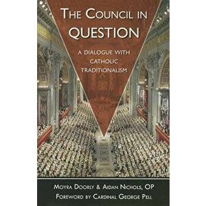 The Council in Question: A Dialogue with Catholic Traditionalism, Paperback - Moyra Doorly imagine