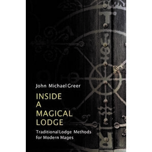 Inside a Magical Lodge: Traditional Lodge Methods for Modern Mages, Paperback - John Michael Greer imagine