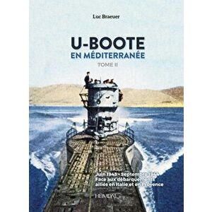 U-Boote En Mediterranée Tome 2: Juin 1943 - Septembre 1944, Face Aux Débarquements Alliés En Italie Et En Provence - Luc Braeuer imagine