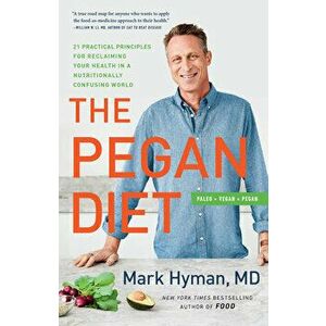 The Pegan Diet: 21 Practical Principles for Reclaiming Your Health in a Nutritionally Confusing World, Hardcover - Mark Hyman imagine