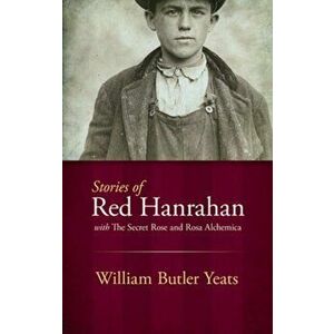 Stories of Red Hanrahan: With the Secret Rose and Rosa Alchemica, Paperback - William Butler Yeats imagine
