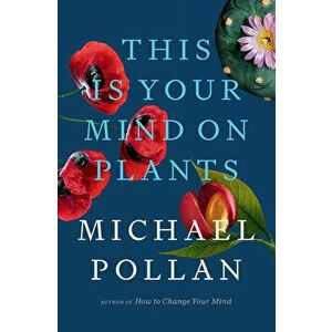 This Is Your Mind on Plants, Hardcover - Michael Pollan imagine