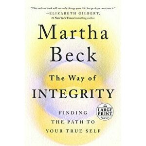 The Way of Integrity: Finding the Path to Your True Self, Paperback - Martha Beck imagine