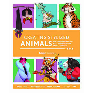 Creating Stylized Animals: How to Design Compelling Real and Imaginary Animal Characters, Paperback - *** imagine