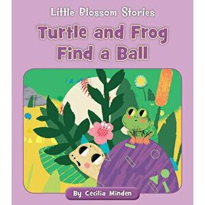 Turtle and Frog Find a Ball, Paperback - Cecilia Minden imagine