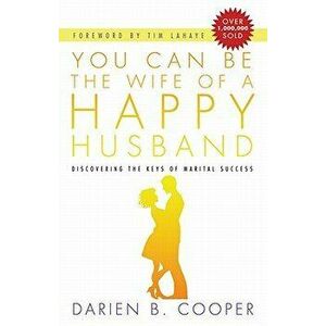 You Can Be the Wife of a Happy Husband: Discovering the Keys to Marital Success, Paperback - Darian B. Cooper imagine