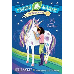 Unicorn Academy Nature Magic #1: Lily and Feather, Paperback - Julie Sykes imagine