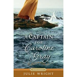 A Captain for Caroline Gray, Paperback - Julie Wright imagine