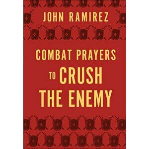 Combat Prayers to Crush the Enemy, Hardcover - John Ramirez imagine