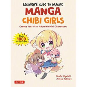 Beginner's Guide to Drawing Manga Chibi Girls: Create Your Own Adorable Mini Characters (Over 1, 000 Illustrations) - Mosoko Miyatsuki imagine