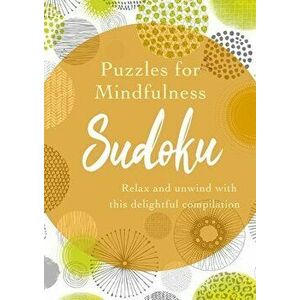Puzzles for Mindfulness Sudoku: Relax and Unwind with This Delightful Compilation, Paperback - Eric Saunders imagine