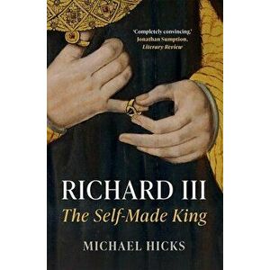 Richard III: The Self-Made King, Paperback - Michael Hicks imagine