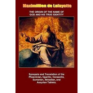 The Origin of the Name of God and His True Identity, Paperback - Maximillien De Lafayette imagine