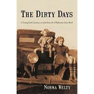 The Dirty Days: A Young Girl's Journey to and from the Oklahoma Dust Bowl, Paperback - Norma Welty imagine