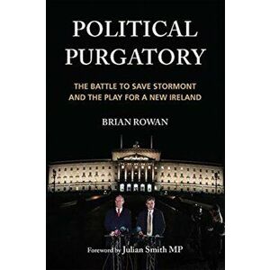 Political Purgatory: The Battle to Save Stormont and the Play for a New Ireland, Paperback - Brian Rowan imagine