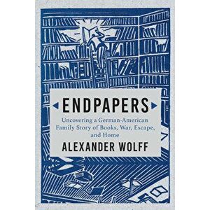 Endpapers: A Family Story of Books, War, Escape, and Home, Hardcover - Alexander Wolff imagine