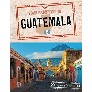 Your Passport to Guatemala, Hardcover - Nancy Dickmann imagine