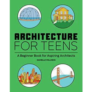 Architecture for Teens: A Beginner's Book for Aspiring Architects, Paperback - Danielle Willkens imagine