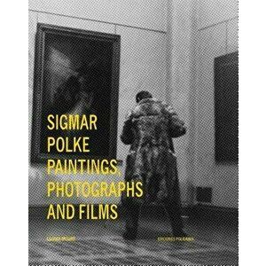 Sigmar Polke: Paintings, Photographs and Films, Hardcover - Sigmar Polke imagine