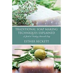Traditional Soap Making Techniques Explained, Paperback - Esther Beckett imagine