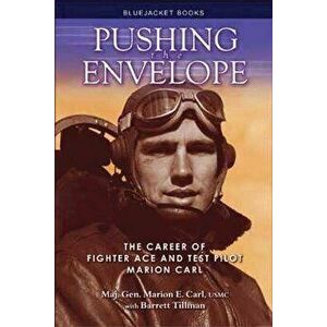 Pushing the Envelope: The Career of Fighter Ace and Test Pilot Marion Carl, Paperback - Maj Gen Marion Carl imagine