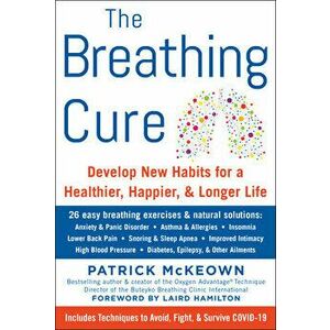 The Breathing Cure: Develop New Habits for a Healthier, Happier, and Longer Life, Hardcover - Patrick McKeown imagine