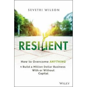 Resilient: How to Overcome Anything and Build a Million Dollar Business with or Without Capital, Hardcover - Sevetri Wilson imagine