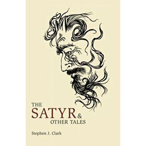 The Satyr & Other Tales, Paperback - Stephen J. Clark imagine