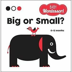 Big or Small?: A Baby Montessori Book, Board book - Agnese Baruzzi imagine