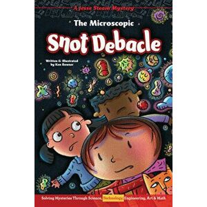 The Microscopic Snot Debacle: Solving Mysteries Through Science, Technology, Engineering, Art & Math, Paperback - Ken Bowser imagine