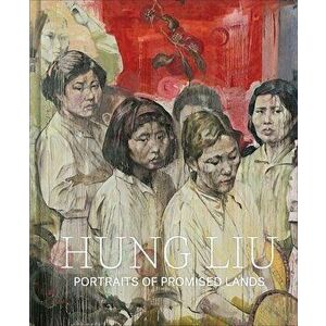 Hung Liu: Portraits of Promised Lands, Hardcover - Dorothy Moss imagine