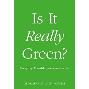 Is It Really Green?: Everyday Eco Dilemmas Answered, Paperback - Georgina Wilson-Powell imagine