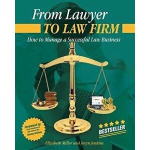 From Lawyer to Law Firm: How to Manage a Successful Law Business, Paperback - Elizabeth Miller imagine