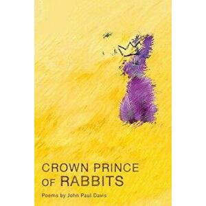 Crown Prince of Rabbits, Paperback - John Paul Davis imagine