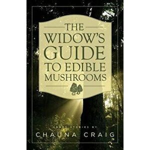 The Widow's Guide to Edible Mushrooms, Paperback - Chauna Craig imagine