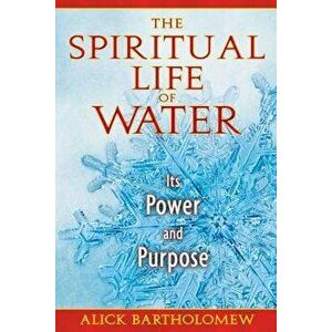 The Spiritual Life of Water: Its Power and Purpose, Paperback - Alick Bartholomew imagine